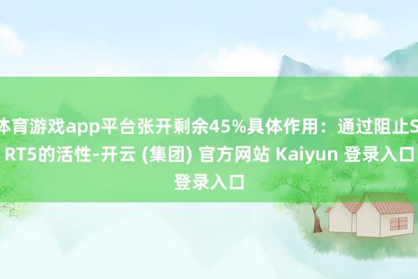 体育游戏app平台张开剩余45%具体作用：通过阻止SIRT5的活性-开云 (集团) 官方网站 Kaiyun 登录入口