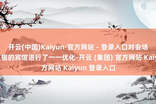 开云(中国)Kaiyun·官方网站 - 登录入口对会场和代表纠合住宿的宾馆进行了一一优化-开云 (集团) 官方网站 Kaiyun 登录入口