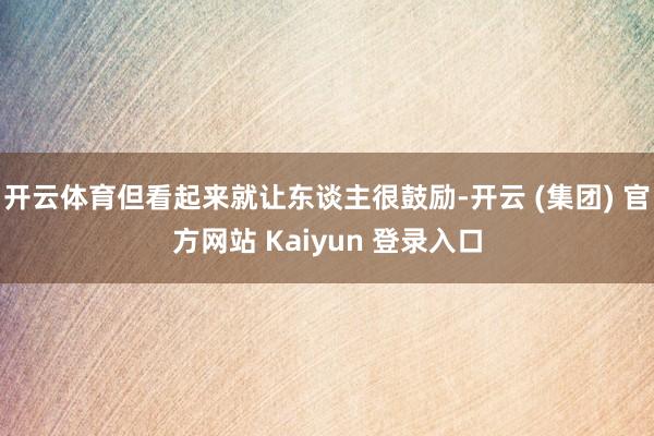 开云体育但看起来就让东谈主很鼓励-开云 (集团) 官方网站 Kaiyun 登录入口