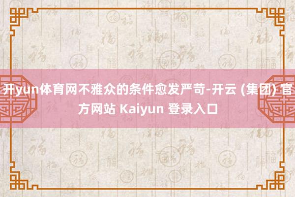 开yun体育网不雅众的条件愈发严苛-开云 (集团) 官方网站 Kaiyun 登录入口