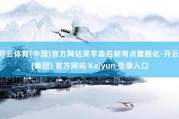 开云体育(中国)官方网站吴宇森后期有点套路化-开云 (集团) 官方网站 Kaiyun 登录入口