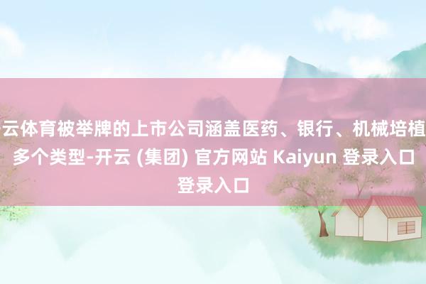 开云体育被举牌的上市公司涵盖医药、银行、机械培植等多个类型-开云 (集团) 官方网站 Kaiyun 登录入口