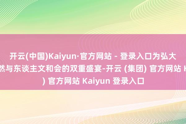 开云(中国)Kaiyun·官方网站 - 登录入口为弘大搭客带来春日当然与东谈主文和会的双重盛宴-开云 (集团) 官方网站 Kaiyun 登录入口