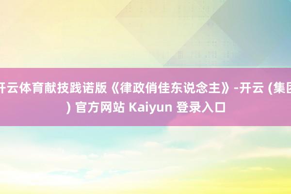 开云体育献技践诺版《律政俏佳东说念主》-开云 (集团) 官方网站 Kaiyun 登录入口