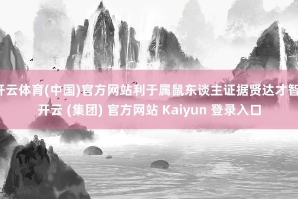 开云体育(中国)官方网站利于属鼠东谈主证据贤达才智-开云 (集团) 官方网站 Kaiyun 登录入口