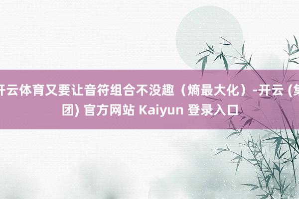 开云体育又要让音符组合不没趣（熵最大化）-开云 (集团) 官方网站 Kaiyun 登录入口