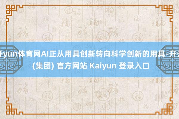 开yun体育网AI正从用具创新转向科学创新的用具-开云 (集团) 官方网站 Kaiyun 登录入口